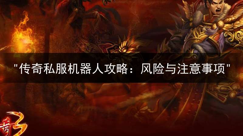 "传奇私服机器人攻略：风险与注意事项"