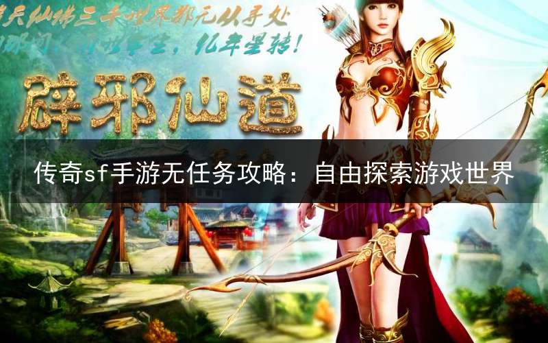 传奇sf手游无任务攻略：自由探索游戏世界